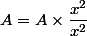 A=A\times \dfrac{x^2}{x^2}